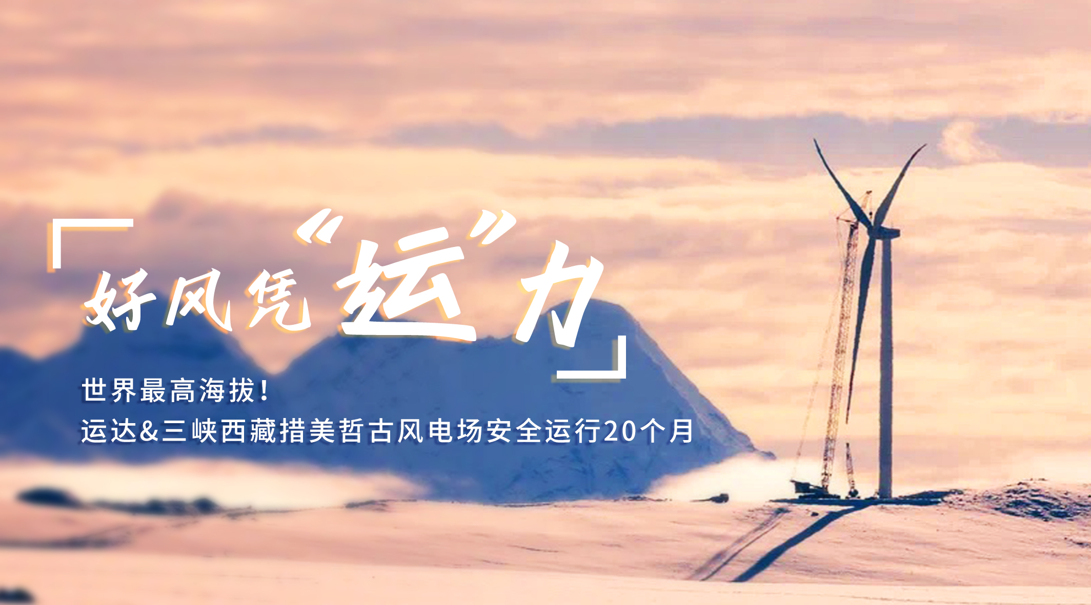 【好風(fēng)憑&ldquo;運&rdquo;力】世界最高海拔！威尼斯9499登錄入口/三峽西藏措美哲古風(fēng)電場安全運行20個月